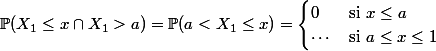 \mathbb{P}(X_1 \leq x \cap X_1 > a)=\mathbb{P}(a<X_1\le x)=\begin{cases}0 &\text{si } x\le a\\ \cdots &\text{si } a\le x\le1\end{cases}